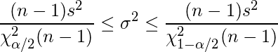  \displaystyle \frac{(n-1)s^{2}}{\chi_{\alpha/2}^{2}(n-1)} \leq \sigma^{2} \leq \frac{(n-1)s^{2}}{\chi_{1-\alpha/2}^{2}(n-1)}  