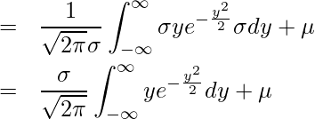  \begin{eqnarray*} \displaystyle  &=& \frac{1}{\sqrt{2\pi}\sigma} \int_{-\infty}^{\infty} \sigma y e^{-\frac{y^{2}}{2}} \sigma dy + \mu \\ &=& \frac{\sigma}{\sqrt{2\pi}} \int_{-\infty}^{\infty} y e^{-\frac{y^{2}}{2}} dy + \mu \\ \end{eqnarray*} 