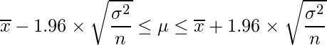  \displaystyle \overline{x}-1.96 \times \sqrt{\frac{\sigma^{2}}{n}} \leq \mu  \leq \overline{x}+1.96 \times \sqrt{\frac{\sigma^{2}}{n}} 