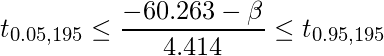  \displaystyle  t_{0.05,195} \leq \frac{-60.263 - \beta}{4.414} \leq t_{0.95,195} 