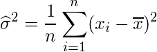  \displaystyle \widehat{\sigma} ^{2}=\frac{1}{n} \sum_{i=1}^{n}(x_{i}- \overline{x})^{2}  