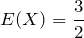 E(X)=\displaystyle \frac{3}{2}