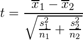  \displaystyle t=\frac{\overline{x}_{1}-\overline{x}_{2}}{\sqrt{\frac{s_{1}^{2}}{n_{1}}+\frac{s_{2}^{2}}{n_{2}}}} 