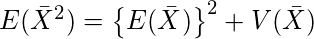  E( \bar{X}^2) = \left\{ E(\bar{X}) \right\}^2 +V(\bar{X}) 