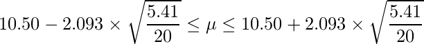  \displaystyle 10.50-2.093 \times \sqrt{\frac{5.41}{20}} \leq \mu \leq 10.50+2.093 \times \sqrt{\frac{5.41}{20}} 