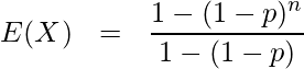  \begin{eqnarray*} \displaystyle E(X) &=& \frac{1-(1-p)^n}{1-(1-p)} \\ \end{eqnarray*} 