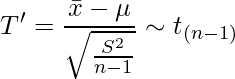  \setcounter{equation*}{2} \begin{equation*} \diaplaystyle T' = \frac{\bar{x}-\mu}{\sqrt{\frac{S^2}{n-1}}} \sim t_{(n-1)} \end{equation*} 