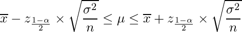  \displaystyle \overline{x}-z_{\frac{1-\alpha}{2}} \times \sqrt{\frac{\sigma^{2}}{n}} \leq \mu  \leq \overline{x}+z_{\frac{1-\alpha}{2}} \times \sqrt{\frac{\sigma^{2}}{n}} 