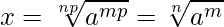  \displaystyle x = \sqrt[np]{a^{mp}} = \sqrt[n]{a^m} 