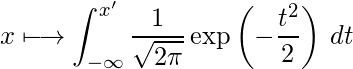  x \longmapsto \displaystyle \int_{-\infty}^{x'} \displaystyle \frac{1}{\sqrt{2\pi}}  \exp\left(-\displaystyle \frac{t^2}{2}\right)\, dt 