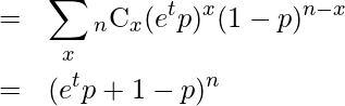  \begin{eqnarray*} \displaystyle &=& \sum_{x}{{}_{n}\mathrm{C}_{x} (e^{t}p)^{x} (1-p)^{n-x}} \\ &=& (e^{t}p+1-p)^{n} \\ \end{eqnarray*} 