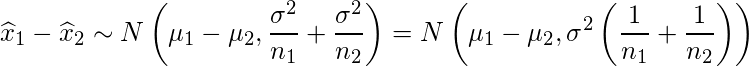  \displaystyle \widehat{x}_1 - \widehat{x}_2 \sim N\left(\mu_1-\mu_2, \frac{\sigma^2}{n_1}+\frac{\sigma^2}{n_2} \right)=N\left(\mu_1-\mu_2, \sigma^2 \left( \frac{1}{n_1}+\frac{1}{n_2} \right) \right) 