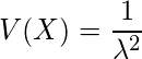  \displaystyle V(X)= \frac{1}{ \lambda ^{2} } 
