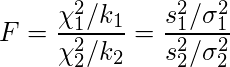  \displaystyle F=\frac{\chi_{1}^{2} / k_{1} }{\chi_{2}^{2} / k_{2}}=\frac{s_{1}^{2} / \sigma_{1}^{2}}{s_{2}^{2} / \sigma_{2}^{2}} 