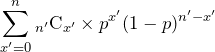 \displaystyle \sum_{x'=0}^n {}_{n'} \mathrm{C}_{x'} \times p^{x'} (1-p)^{n'-x'}