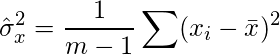  \displaystyle  \hat{\sigma}_x^2 = \frac{1}{m-1}\sum(x_i- \bar{x})^2 