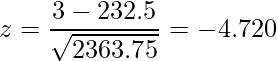  \displaystyle z = \frac{3-232.5}{\sqrt{2363.75}} = -4.720 