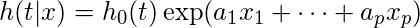  h(t|x)= h_0(t)\exp(a_1x_1 + \cdots + a_px_p) 