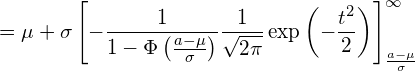  \displaystyle =\mu + \sigma \left[ - \frac{1}{1-\Phi \left( \frac{a-\mu}{\sigma} \right)}\frac{1}{\sqrt{2\pi}}\exp \left( -\frac{t^2}{2} \right) \right]_{\frac{a-\mu}{\sigma}}^{\infty} 