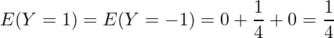  \displaystyle E(Y=1)=E(Y=-1)=0+\frac{1}{4}+0=\frac{1}{4} 