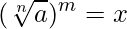  \displaystyle (\sqrt[n]{a})^m = x 