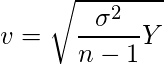 \displaystyle v=\sqrt{\frac{\sigma^2}{n-1}Y} 