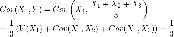  \displaystyle  Cov(X_1,Y)=Cov \left(X_1, \frac{X_1+X_2+X_3}{3} \right) \\ = \frac{1}{3} \left( V(X_1)+Cov(X_1,X_2)+ Cov(X_1,X_3) \right) = \frac{1}{3} 