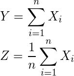  \displaystyle Y= \sum_{i=1}^{n} X_i \\ Z= \frac{1}{n} \sum_{i=1}^{n} X_i 