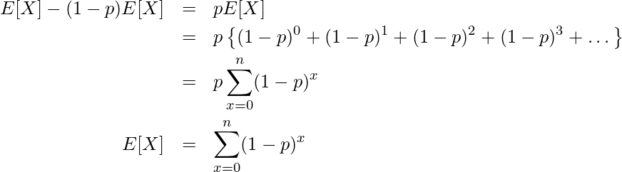  \begin{eqnarray*} \displaystyle E[X]-(1-p)E[X] &=& pE[X] \\ &=& p \left\{ (1-p)^{0} + (1-p)^{1} + (1-p)^{2} + (1-p)^{3} + \dots \right\} \\ &=& p \sum_{x=0}^n (1-p)^{x} \\ E[X] &=& \sum_{x=0}^n (1-p)^{x} \\ \end{eqnarray*} 