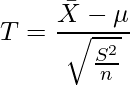  \displaystyle T = \frac{\bar{X} - \mu}{\sqrt{\frac{S^2}{n}}} 