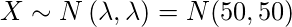  X \sim N \left( \lambda, \lambda \right) = N(50,50) 