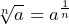 \sqrt[n]{a} = a^{\frac{1}{n}}