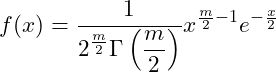  \displaystyle f(x) = \frac{1}{2^{\frac{m}{2}}\displaystyle \Gamma \left(\frac{m}{2}\right)} x^{\frac{m}{2}-1}e^{-\frac{x}{2}} \hspace{20px} 