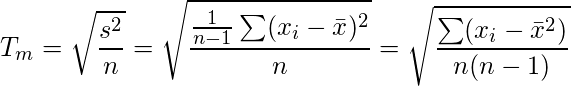  \displaystyle T_m = \sqrt{\frac{s^2}{n}} = \sqrt{\frac{\frac{1}{n-1}\sum (x_i-\bar{x})^2 }{n}} = \sqrt{\frac{\sum (x_i-\bar{x}^2) }{n(n-1)}} 