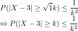  \displaystyle P(|X-3| \geq \sqrt{1}k) \leq \frac{1}{k^2} \\ \Leftrightarrow P(|X-3| \geq k) \leq \frac{1}{k^2} \\ 