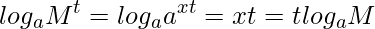  \displaystyle log_{a}M^t = log_{a}{a^{xt}} = xt = tlog_{a}{M} 