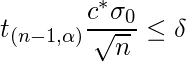  \setcounter{equation*}{1} \begin{equation*} \displaystyle t_{(n-1,\alpha)} \frac{c^{\ast} \sigma_0}{\sqrt{n}} \leq \delta \end{equation*} 