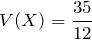 V(X)=\displaystyle \frac{35}{12}