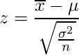  \displaystyle z=\frac{\overline{x}-\mu}{\sqrt{\frac{\sigma^{2}}{n}}} 