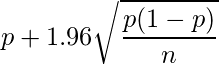  \displaystyle p + 1.96 \sqrt{\frac{p(1-p)}{n}} 