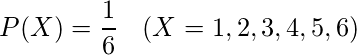  \begin{eqnarray*} P(X)= \displaystyle \frac{1}{6}  & (X=1, 2, 3, 4, 5, 6) \\ \end{ennarray} 