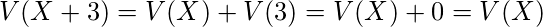  V(X+3)=V(X)+V(3)=V(X)+0=V(X) 