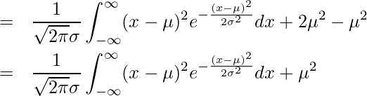  \begin{eqnarray*} \displaystyle &=& \frac{1}{\sqrt{2\pi}\sigma} \int_{-\infty}^{\infty} (x - \mu)^2 e^{-\frac{(x-\mu)^{2}}{2\sigma^{2}}} dx + 2\mu^2 -\mu^2 \\ &=& \frac{1}{\sqrt{2\pi}\sigma} \int_{-\infty}^{\infty} (x - \mu)^2 e^{-\frac{(x-\mu)^{2}}{2\sigma^{2}}} dx + \mu^2 \\ \end{eqnarray*} 