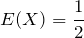 E(X)=\displaystyle \frac{1}{2}