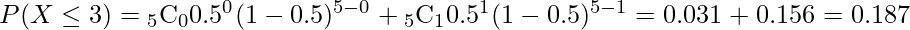  P(X \leq 3)= {}_{5} \mathrm{C}_{0}  0.5^{0} (1-0.5)^{5-0} + {}_{5} \mathrm{C}_{1}  0.5^{1} (1-0.5)^{5-1} = 0.031 + 0.156 = 0.187 