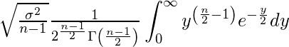  \sqrt{\frac{\sigma^2}{n-1}} \frac{1}{2^{\frac{n-1}{2}} \Gamma \left( \frac{n-1}{2} \right)} \displaystyle \int_{0}^{\infty} y^{ \left( \frac{n}{2}-1 \right) } e^{- \frac{y}{2}} dy 