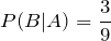 P(B|A)=\displaystyle \frac{3}{9}