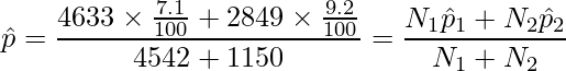  \displaystyle \hat{p} = \frac{4633 \times \frac{7.1}{100} + 2849 \times \frac{9.2}{100}}{4542 + 1150} = \frac{N_1\hat{p}_1 + N_2\hat{p}_2}{N_1 + N_2} 