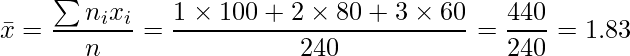  \displaystyle \bar{x} = \frac{\sum n_i x_i}{n} = \frac{1 \times 100 + 2 \times 80 + 3 \times 60}{240} = \frac{440}{240} = 1.83 