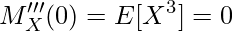  \displaystyle M'''_X(0) =　E[X^3] = 0 